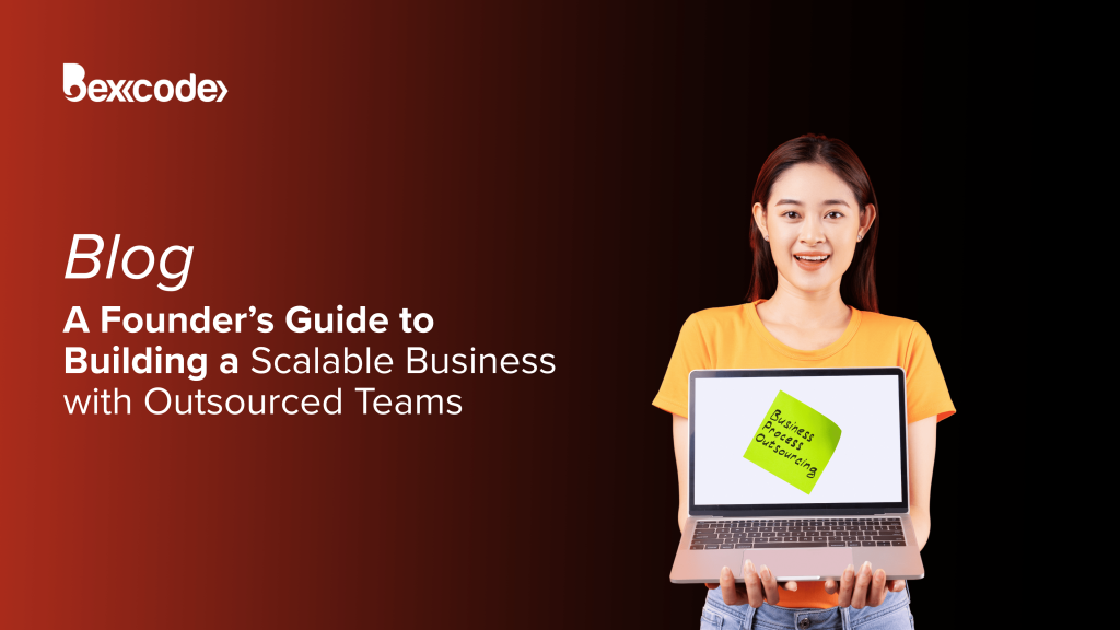 A Founder’s Guide to Building a Scalable Business with Outsourced Teams
