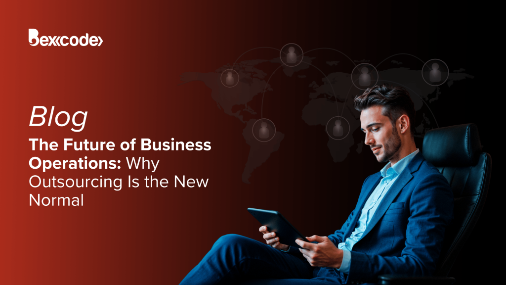 The Future of Business Operations: Why Outsourcing Is the New Normal