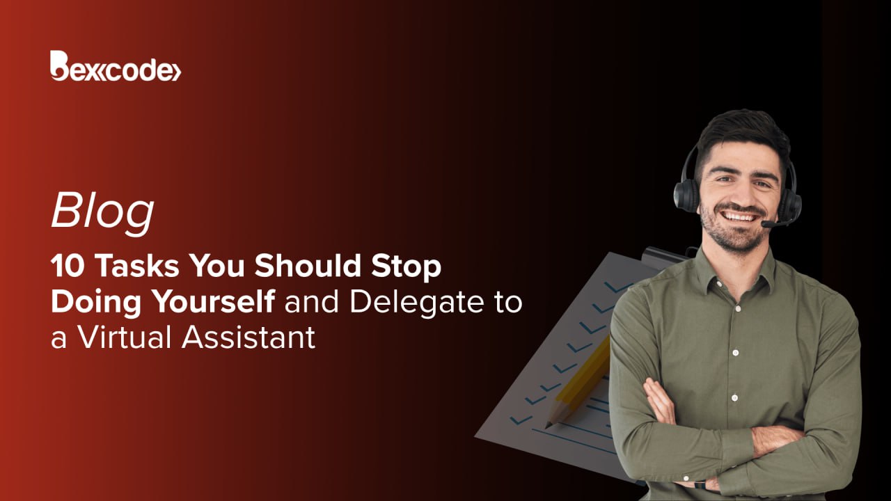 10 Tasks You Should Stop Doing Yourself and Delegate to a Virtual Assistant